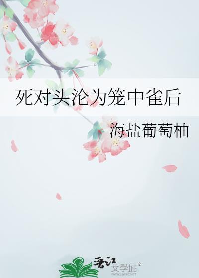 死对头沦为笼中雀后百度资源