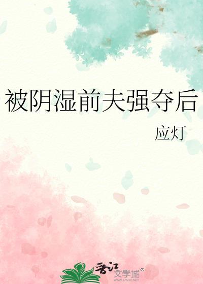 被阴湿前夫强夺后TXT应灯