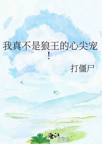 我真不是狼王的心尖宠实时智能