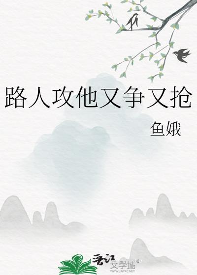 路人攻他又争又抢by鱼娥