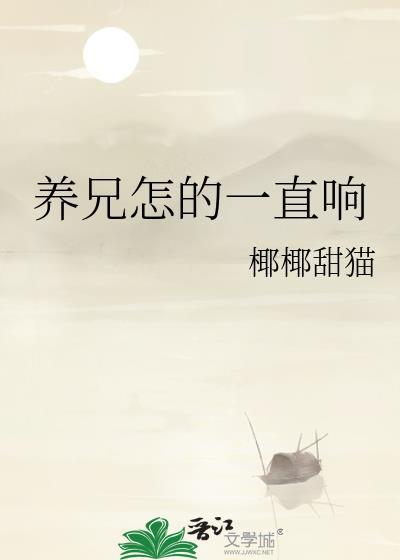 养兄怎的一直响免费阅读