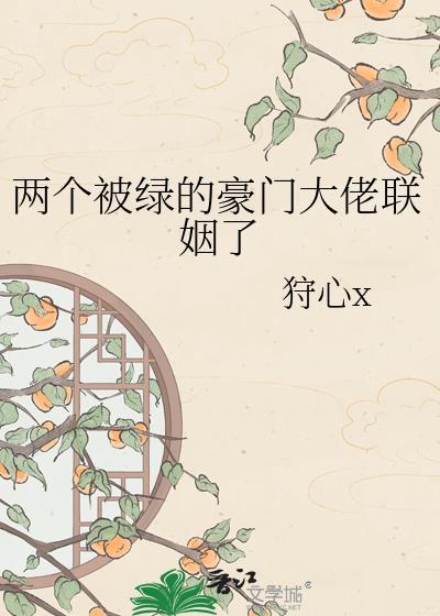 两个被绿的豪门大佬联姻了 狩心x