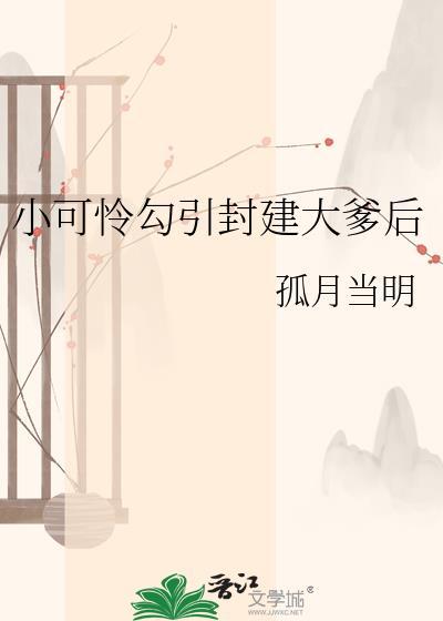 小可怜勾封建大爹免费阅读无弹窗
