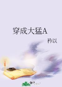 穿成大猛笔趣阁免费阅读