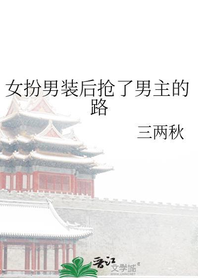 女扮男装后抢了男主的路 三两秋
