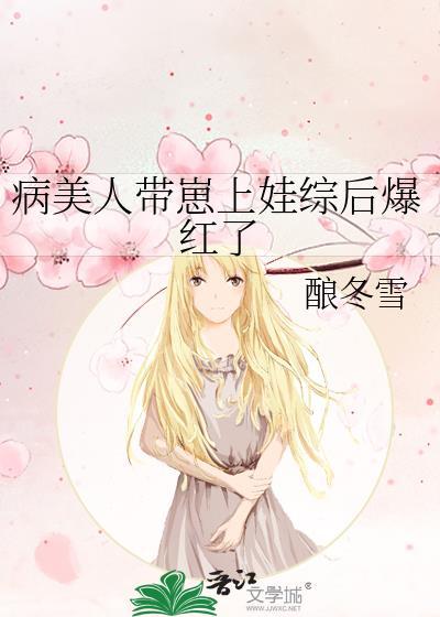 病美人带崽上娃综后爆红了晋江