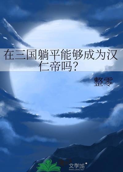 在三国躺平能够成为汉仁帝吗? 作者整零