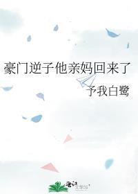 豪门逆子他亲妈回来了全文免费笔趣阁