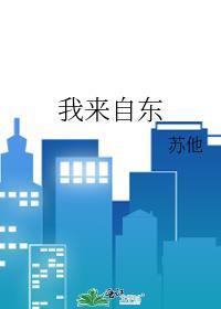 我来自东by苏他全文免费阅读