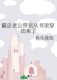 霸总老公带崽从书里穿出来了番外