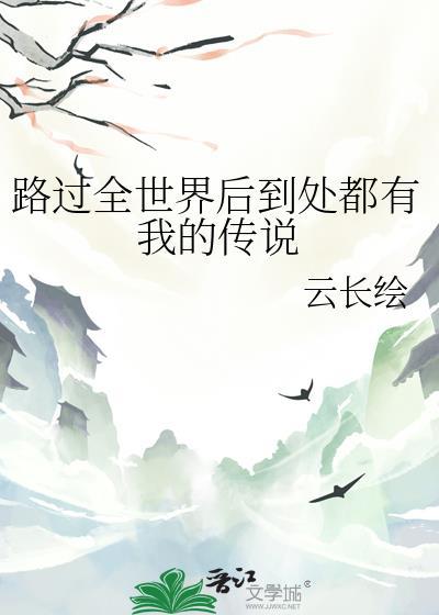 路过全世界后到处都有我的传说番外