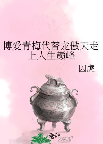 博爱青梅代替龙傲天走上人生巅峰囚虎