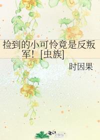 捡到的小可怜竟是反叛军！[虫族]