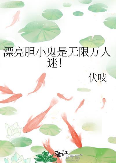 漂亮胆小鬼是无限万人迷！