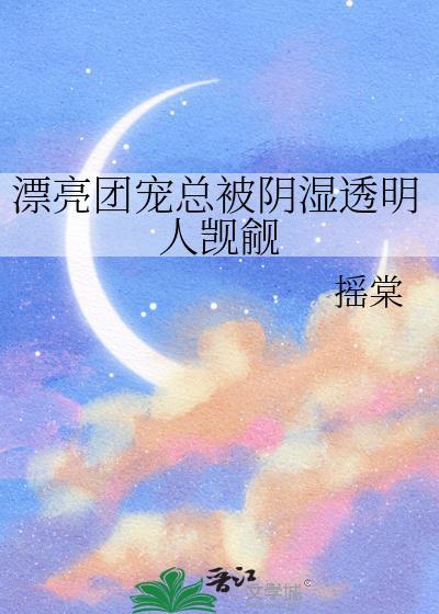 漂亮团宠总被阴湿透明人觊觎